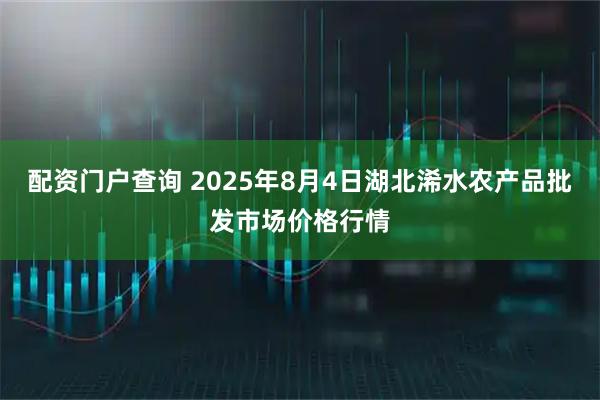 配资门户查询 2025年8月4日湖北浠水农产品批发市场价格行情