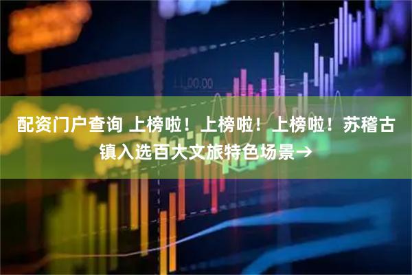 配资门户查询 上榜啦！上榜啦！上榜啦！苏稽古镇入选百大文旅特色场景→